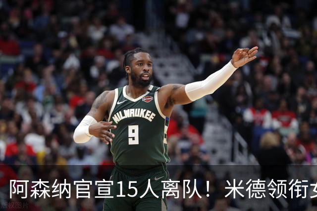 阿森纳官宣15人离队！米德领衔女足主力出走，男足一线全员留队